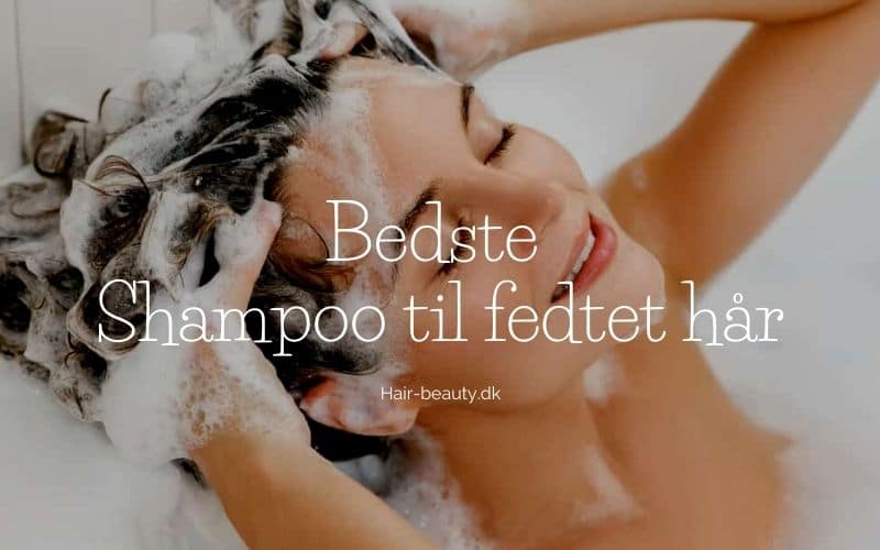 Bedste Shampoo til fedtet hår