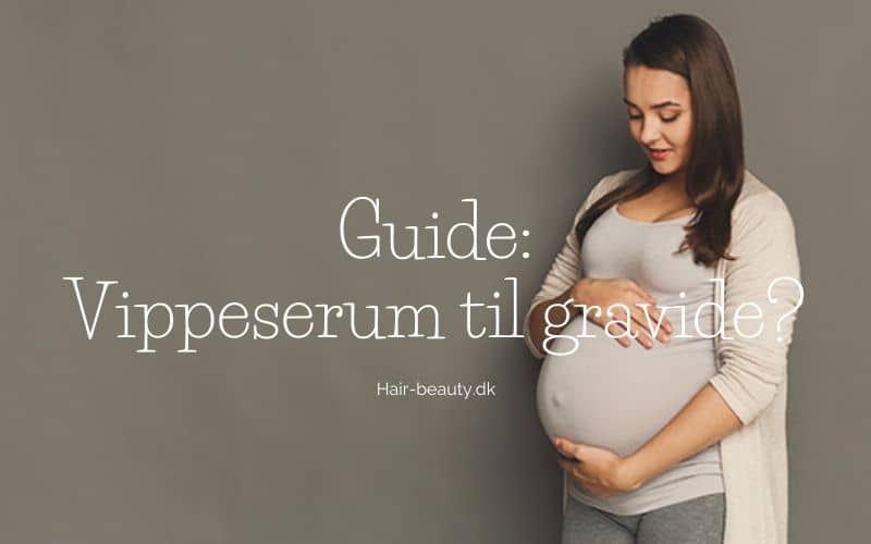 Indstilling Hurtig nordøst Guide: Vippeserum til gravide og ammende - Hair-Beauty.dk