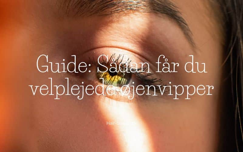 Guide Sådan får du velplejede øjenvipper