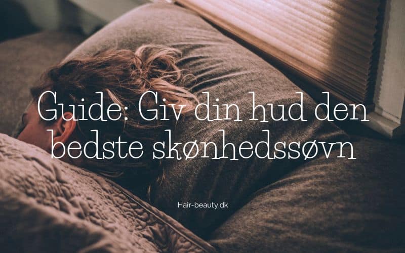 Guide Giv din hud den bedste skønhedssøvn