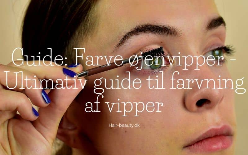 Guide Farve øjenvipper - Ultimativ guide til farvning af vipper